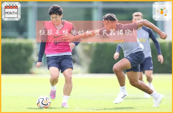 征服足球场的秘密武器揭晓！