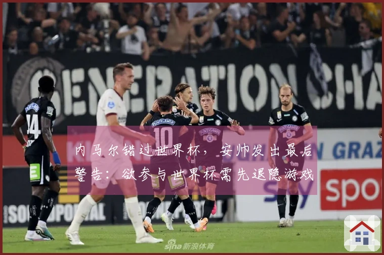 内马尔错过世界杯，安帅发出最后警告：欲参与世界杯需先退隐游戏世界