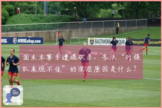 国米本赛季遭遇双杀，齐沃“对强队表现不佳”的深层原因是什么？